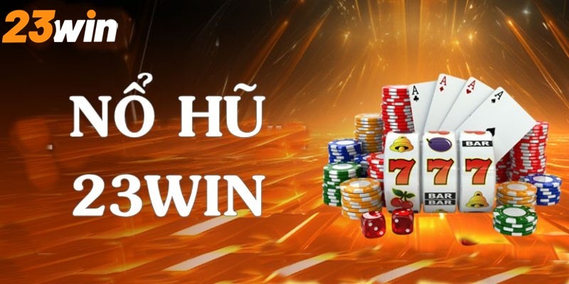 Hướng dẫn chơi nổ hũ đổi thưởng 23win cho người mới