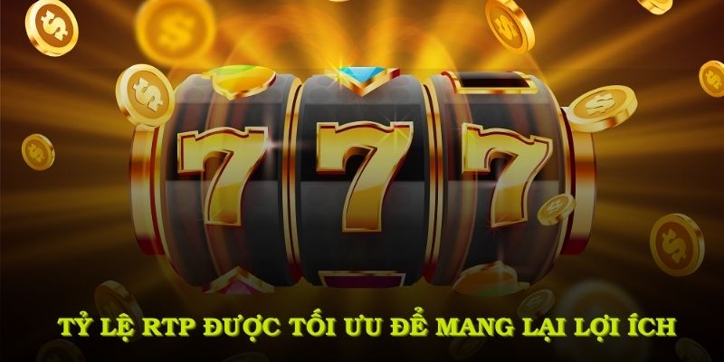 Tỷ lệ RTP được tối ưu để mang lại lợi ích tốt nhất cho người chơi